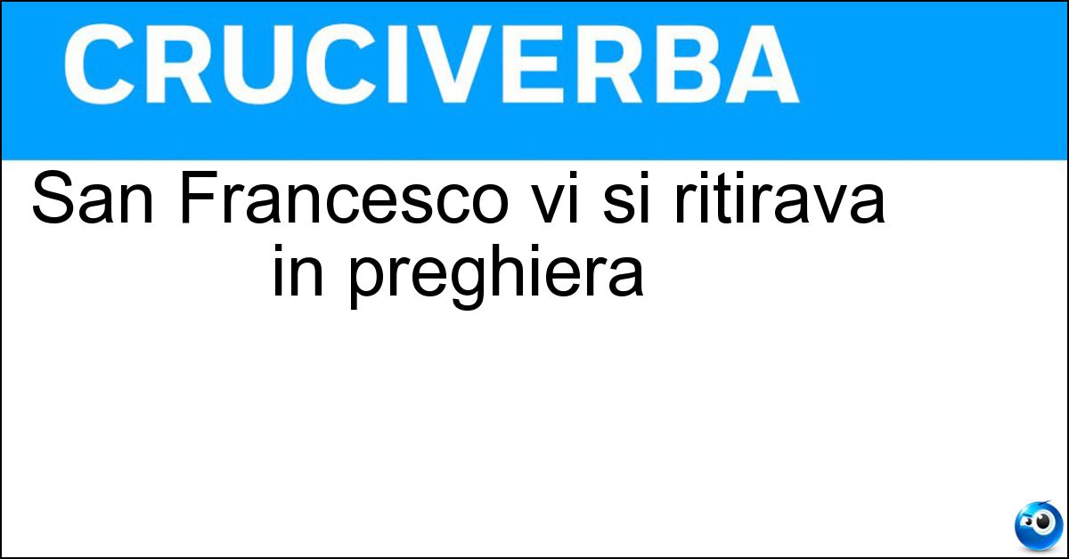 San Francesco vi si ritirava in preghiera San Francesco vi si ritirava in preghiera