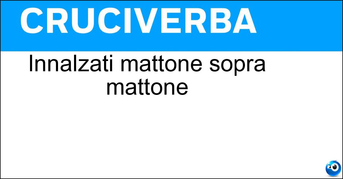 Innalzati mattone sopra mattone Innalzati mattone sopra mattone