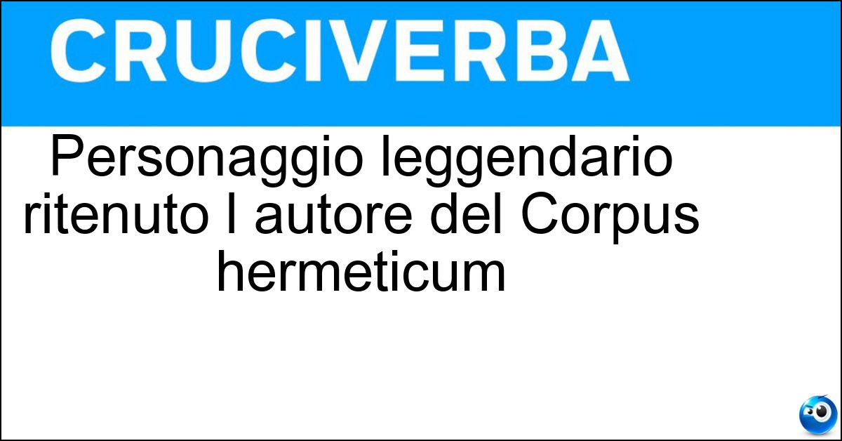 Personaggio leggendario ritenuto l autore del Corpus hermeticum