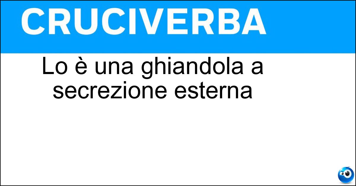 Lo è una ghiandola a secrezione esterna Lo è una ghiandola a secrezione esterna