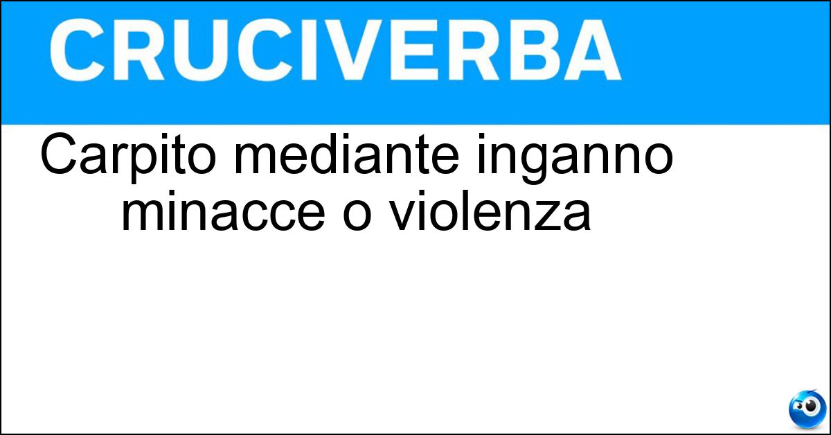 Carpito mediante inganno minacce o violenza Carpito mediante inganno minacce o violenza