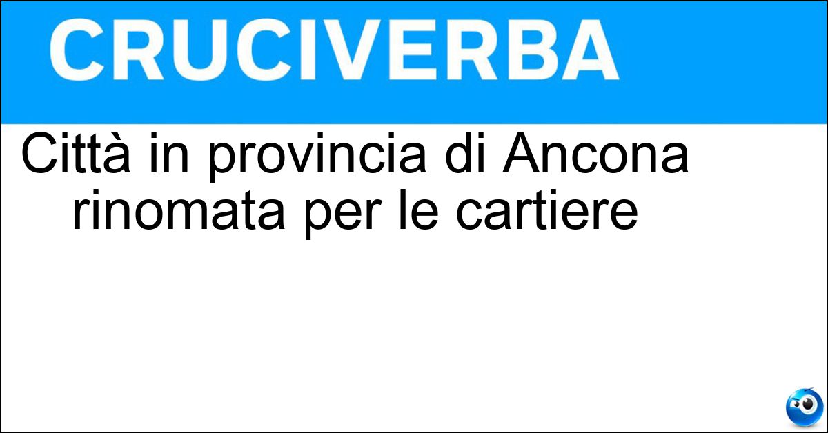 Città in provincia di Ancona rinomata per le cartiere