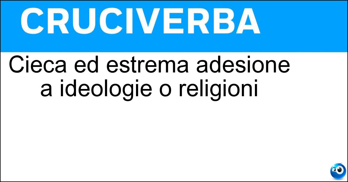 Cieca ed estrema adesione a ideologie o religioni Cieca ed estrema adesione a ideologie o religioni