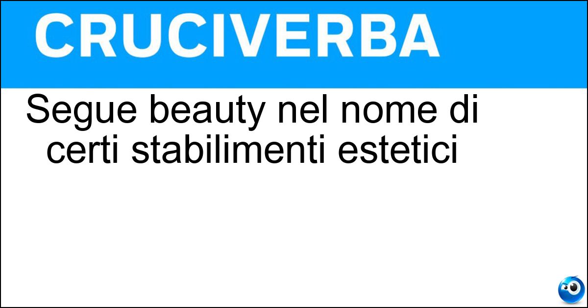 Segue beauty nel nome di certi stabilimenti estetici Segue beauty nel nome di certi stabilimenti estetici
