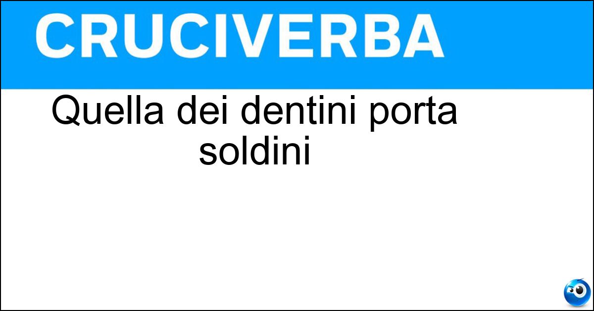 Quella dei dentini porta soldini Quella dei dentini porta soldini