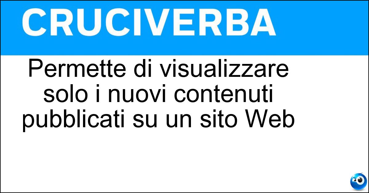 Permette di visualizzare solo i nuovi contenuti pubblicati su un sito Web Permette di visualizzare solo i nuovi contenuti pubblicati su un sito Web