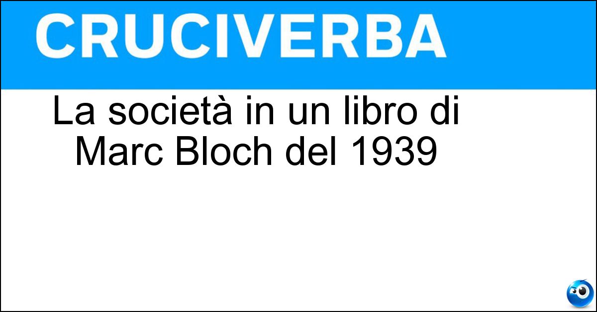 La società in un libro di Marc Bloch del 1939 La società in un libro di Marc Bloch del 1939