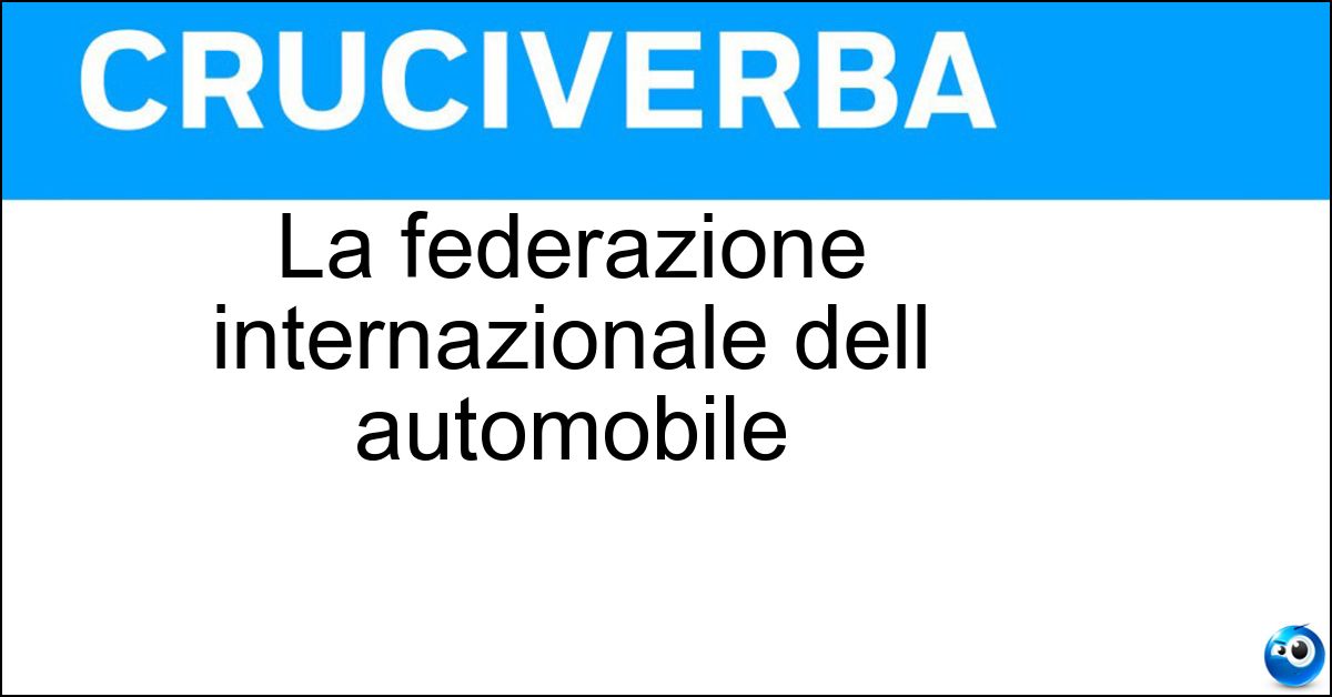 La federazione internazionale dell automobile La federazione internazionale dell automobile