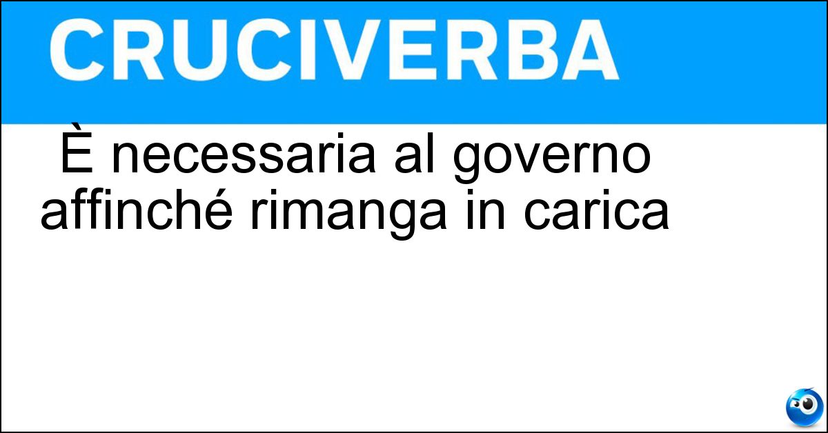 È necessaria al governo affinché rimanga in carica