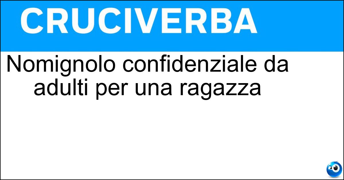 Nomignolo confidenziale da adulti per una ragazza