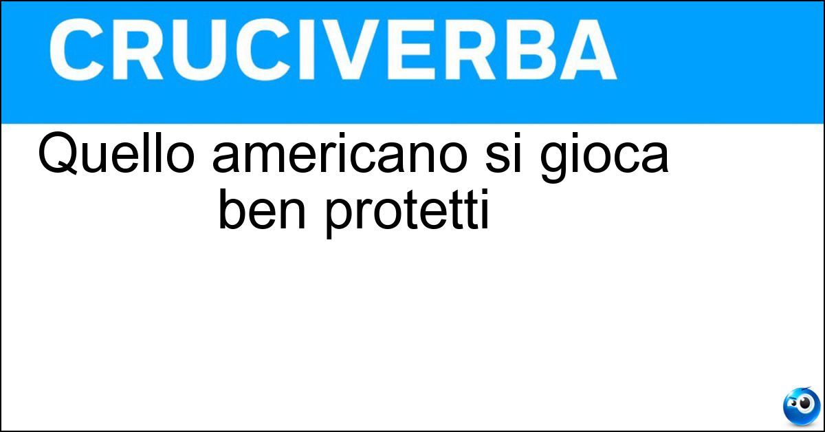 Quello americano si gioca ben protetti Quello americano si gioca ben protetti