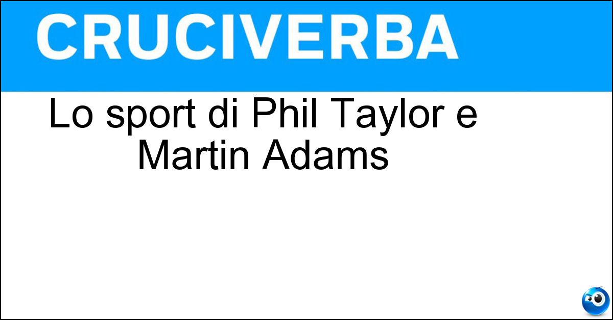 Lo sport di Phil Taylor e Martin Adams