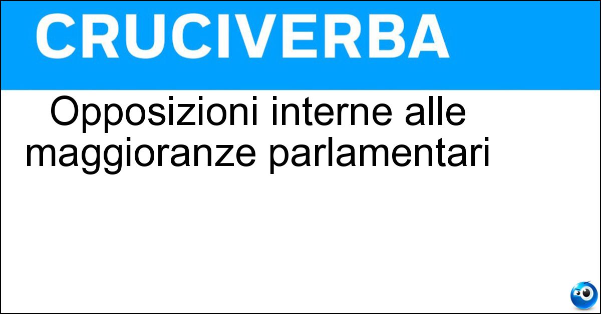 Opposizioni interne alle maggioranze parlamentari Opposizioni interne alle maggioranze parlamentari