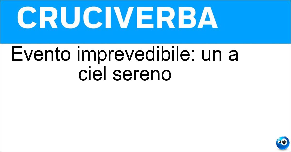 Evento imprevedibile: un a ciel sereno Evento imprevedibile: un a ciel sereno