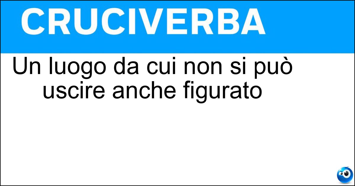 Un luogo da cui non si può uscire anche figurato Un luogo da cui non si può uscire anche figurato