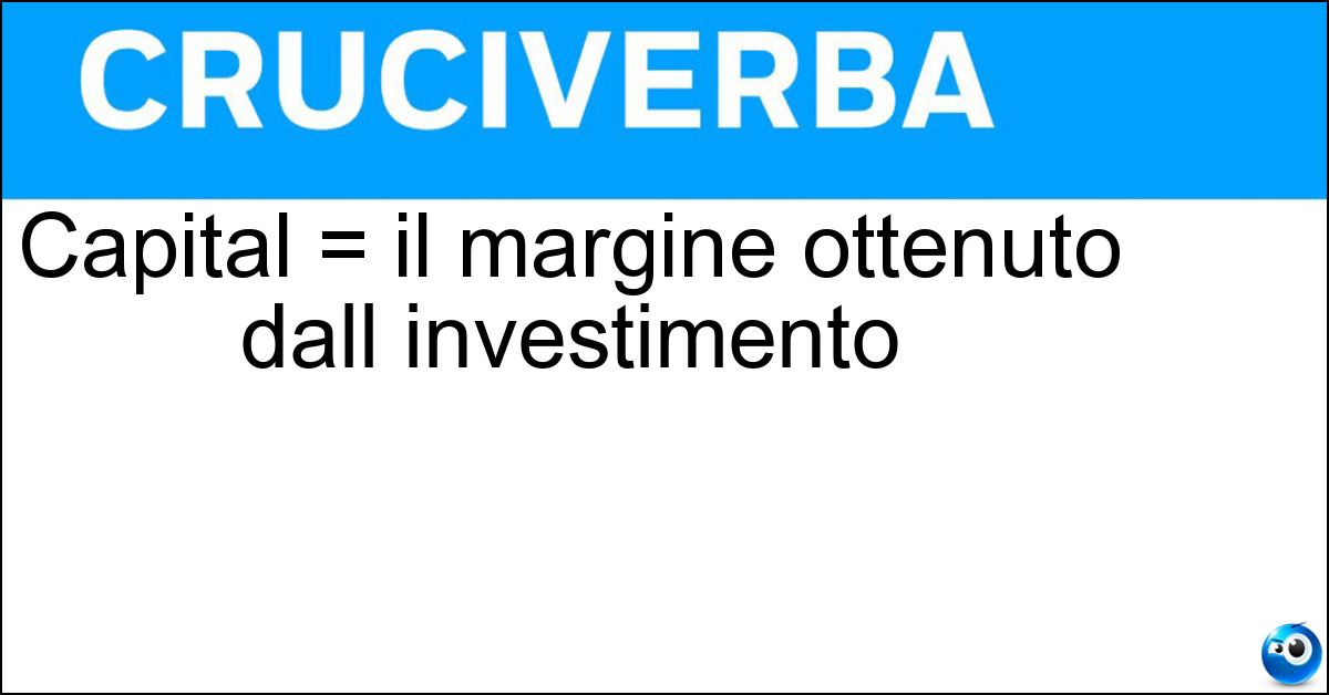 Capital = il margine ottenuto dall investimento Capital = il margine ottenuto dall investimento