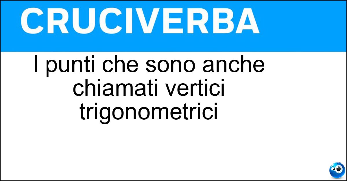 I punti che sono anche chiamati vertici trigonometrici I punti che sono anche chiamati vertici trigonometrici