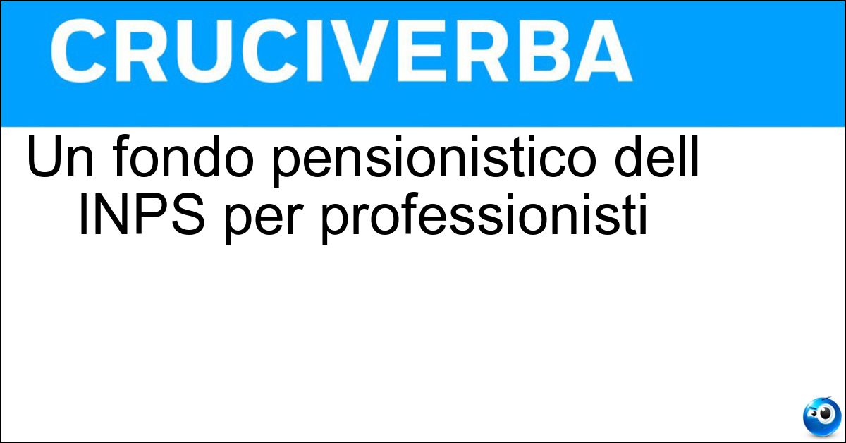 Un fondo pensionistico dell INPS per professionisti Un fondo pensionistico dell INPS per professionisti