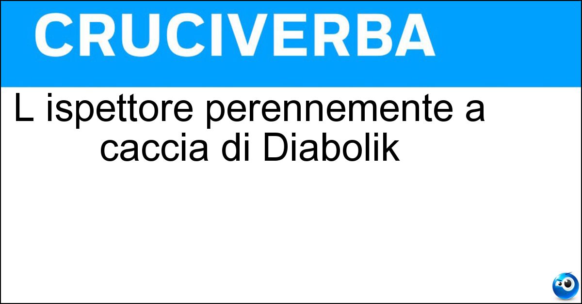 L ispettore perennemente a caccia di Diabolik