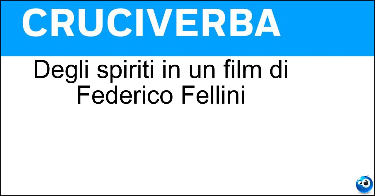 Degli spiriti in un film di Federico Fellini Degli spiriti in un film di Federico Fellini