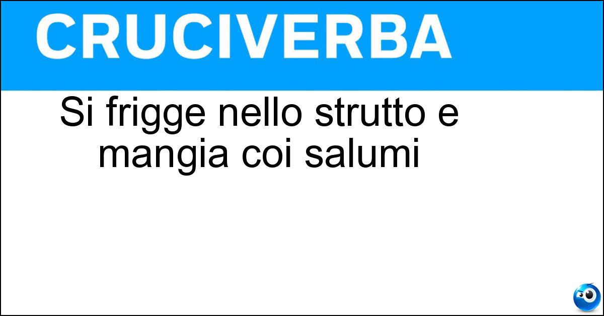 Si frigge nello strutto e mangia coi salumi