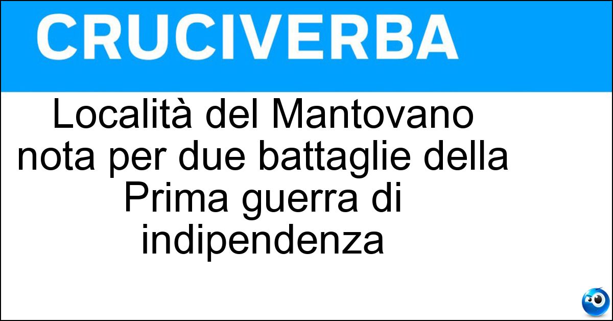 Località del Mantovano nota per due battaglie della Prima guerra di indipendenza Località del Mantovano nota per due battaglie della Prima guerra di indipendenza