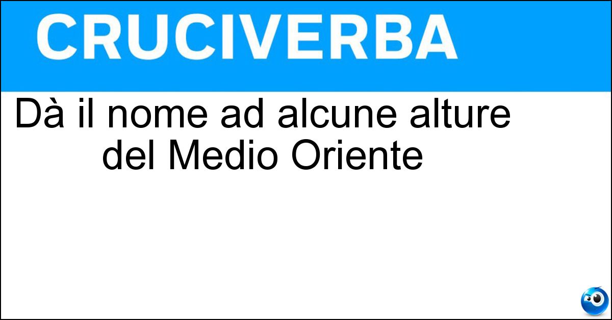 Dà il nome ad alcune alture del Medio Oriente