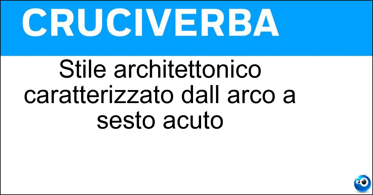 Stile architettonico caratterizzato dall arco a sesto acuto Stile architettonico caratterizzato dall arco a sesto acuto
