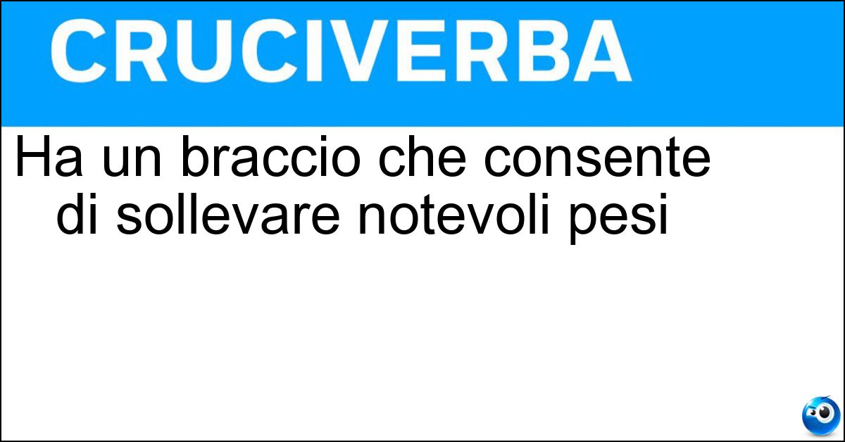 Ha un braccio che consente di sollevare notevoli pesi Ha un braccio che consente di sollevare notevoli pesi