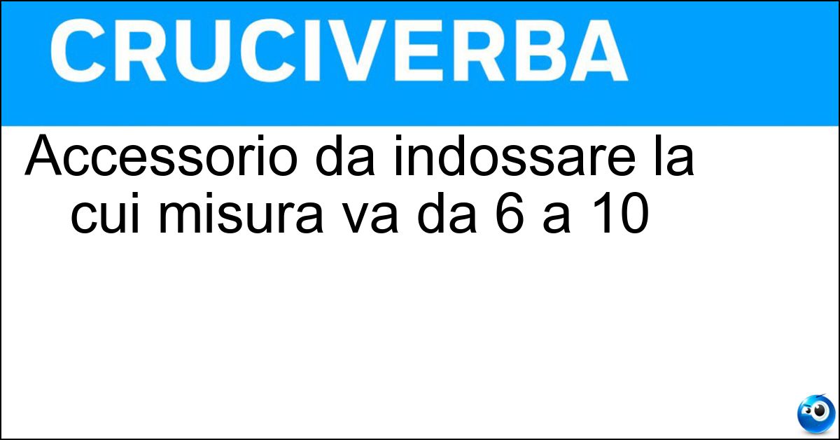 Accessorio da indossare la cui misura va da 6 a 10 Accessorio da indossare la cui misura va da 6 a 10