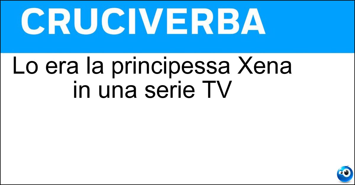 Lo era la principessa Xena in una serie TV Lo era la principessa Xena in una serie TV