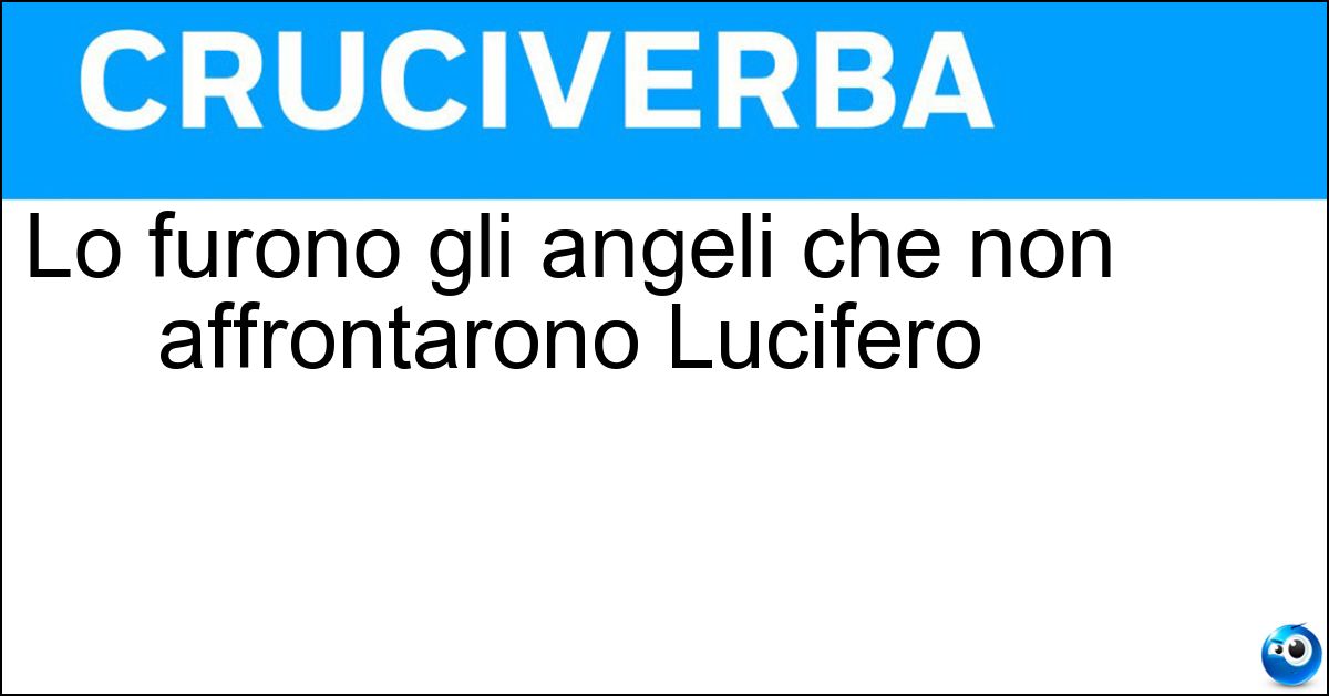 Lo furono gli angeli che non affrontarono Lucifero Lo furono gli angeli che non affrontarono Lucifero