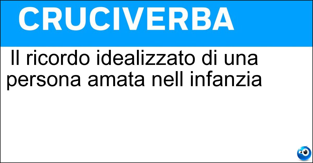 Il ricordo idealizzato di una persona amata nell infanzia Il ricordo idealizzato di una persona amata nell infanzia