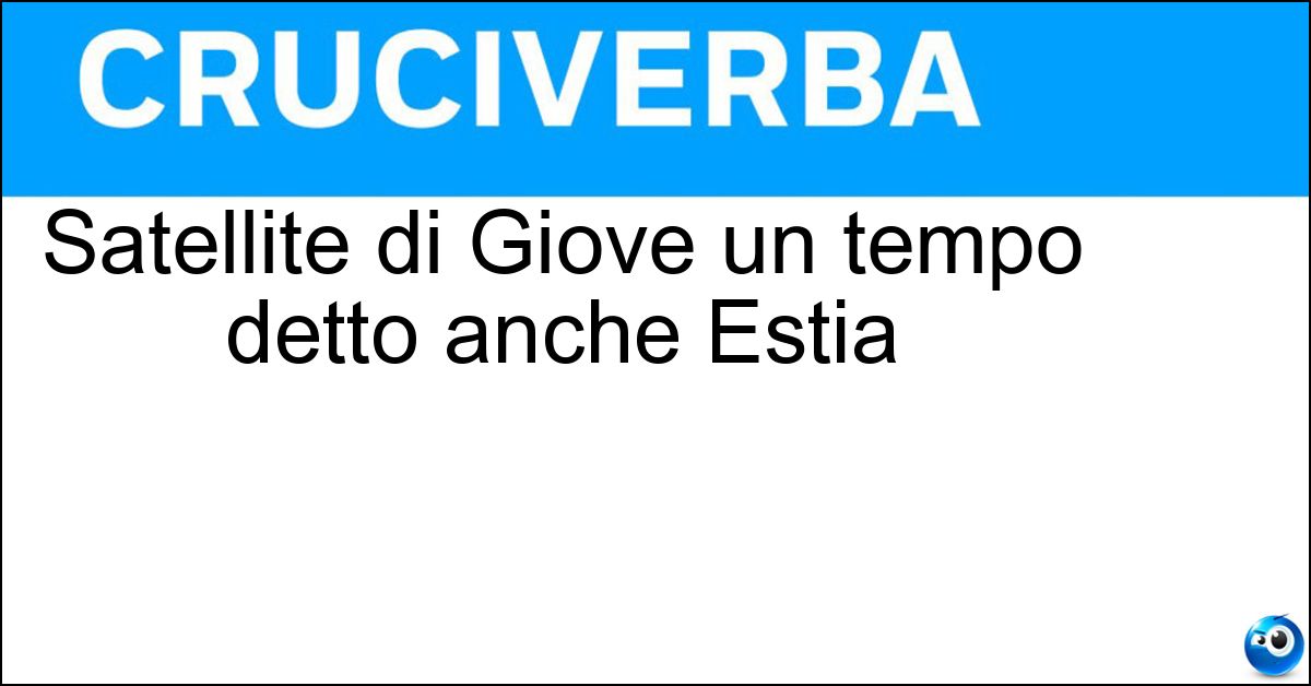 Satellite di Giove un tempo detto anche Estia