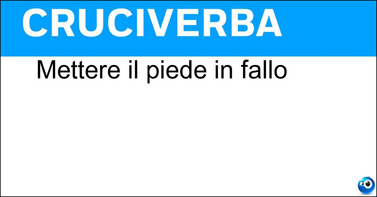Mettere il piede in fallo Mettere il piede in fallo