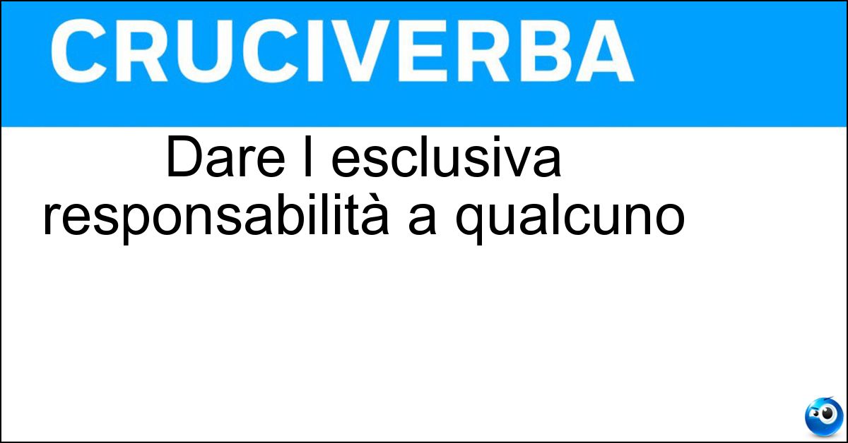 Dare l esclusiva responsabilità a qualcuno