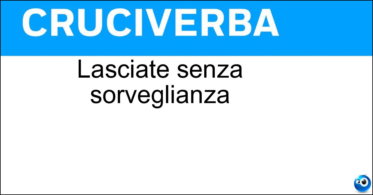 Lasciate senza sorveglianza Lasciate senza sorveglianza