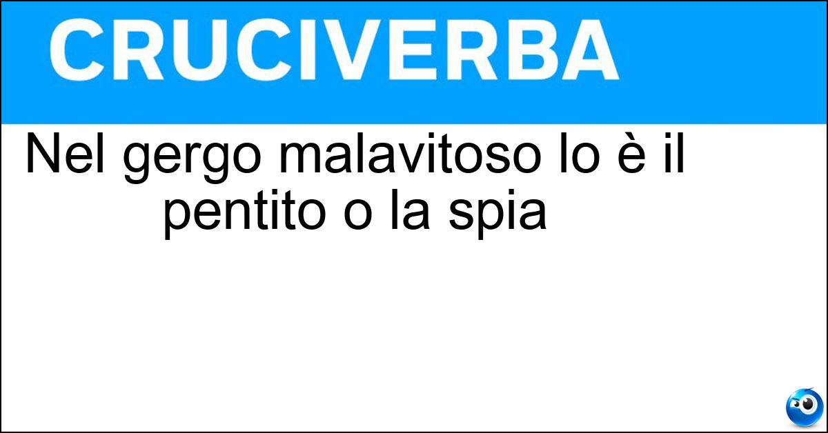 Nel gergo malavitoso lo è il pentito o la spia Nel gergo malavitoso lo è il pentito o la spia