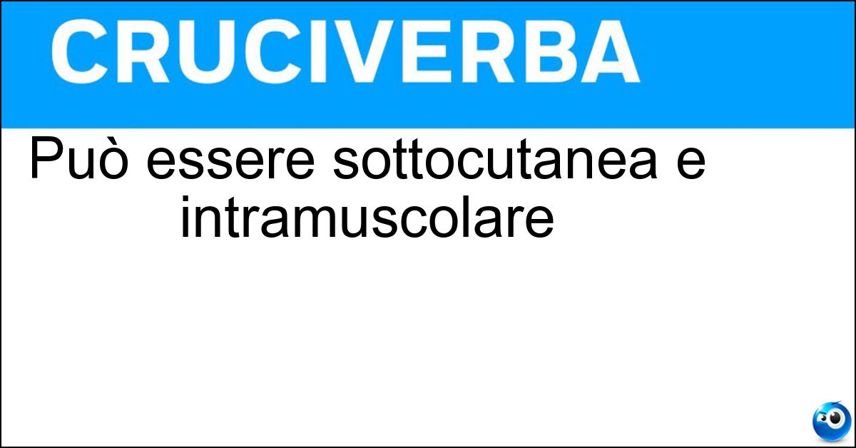 Può essere sottocutanea e intramuscolare Può essere sottocutanea e intramuscolare