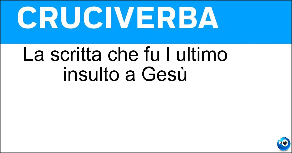 La scritta che fu l ultimo insulto a Gesù La scritta che fu l ultimo insulto a Gesù