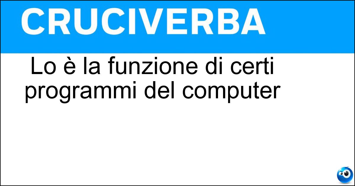Lo è la funzione di certi programmi del computer Lo è la funzione di certi programmi del computer
