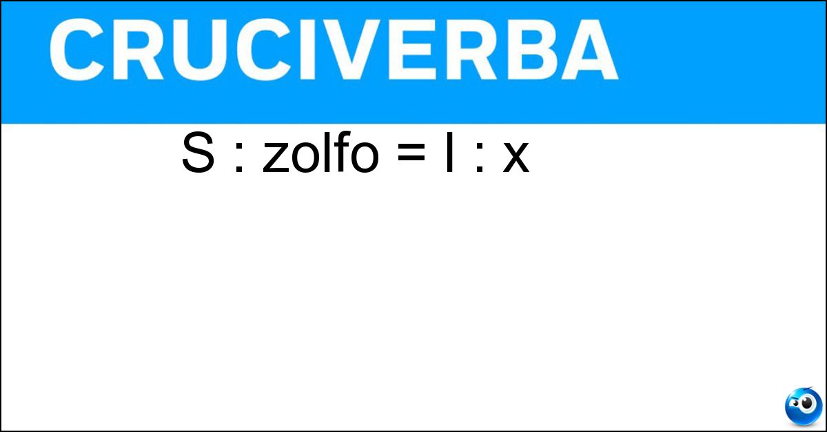 S : zolfo = I : x S : zolfo = I : x