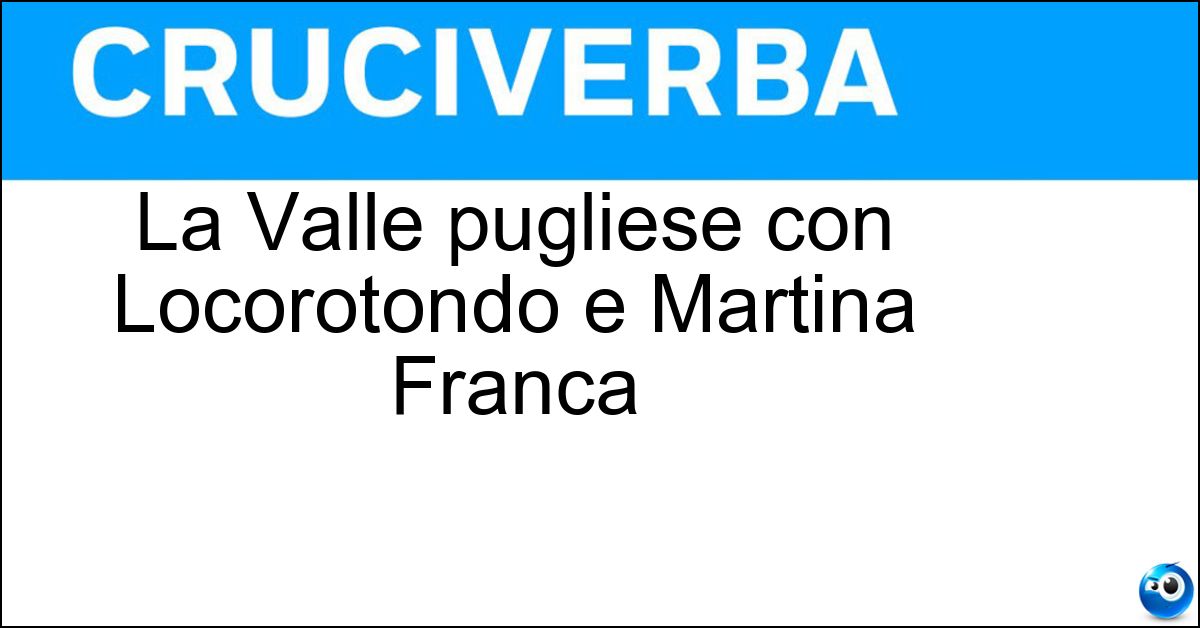 La Valle pugliese con Locorotondo e Martina Franca La Valle pugliese con Locorotondo e Martina Franca