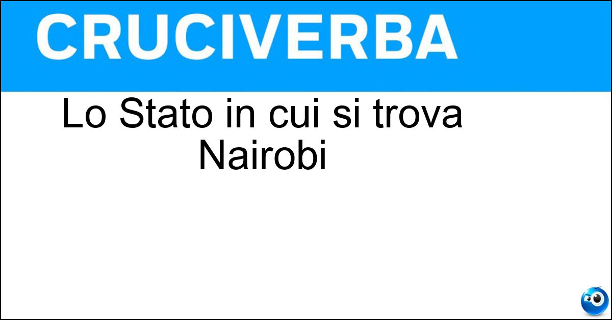 Lo Stato in cui si trova Nairobi Lo Stato in cui si trova Nairobi