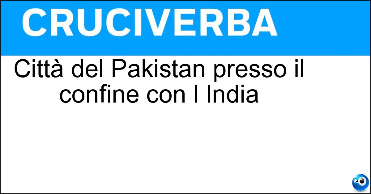 Città del Pakistan presso il confine con l India Città del Pakistan presso il confine con l India
