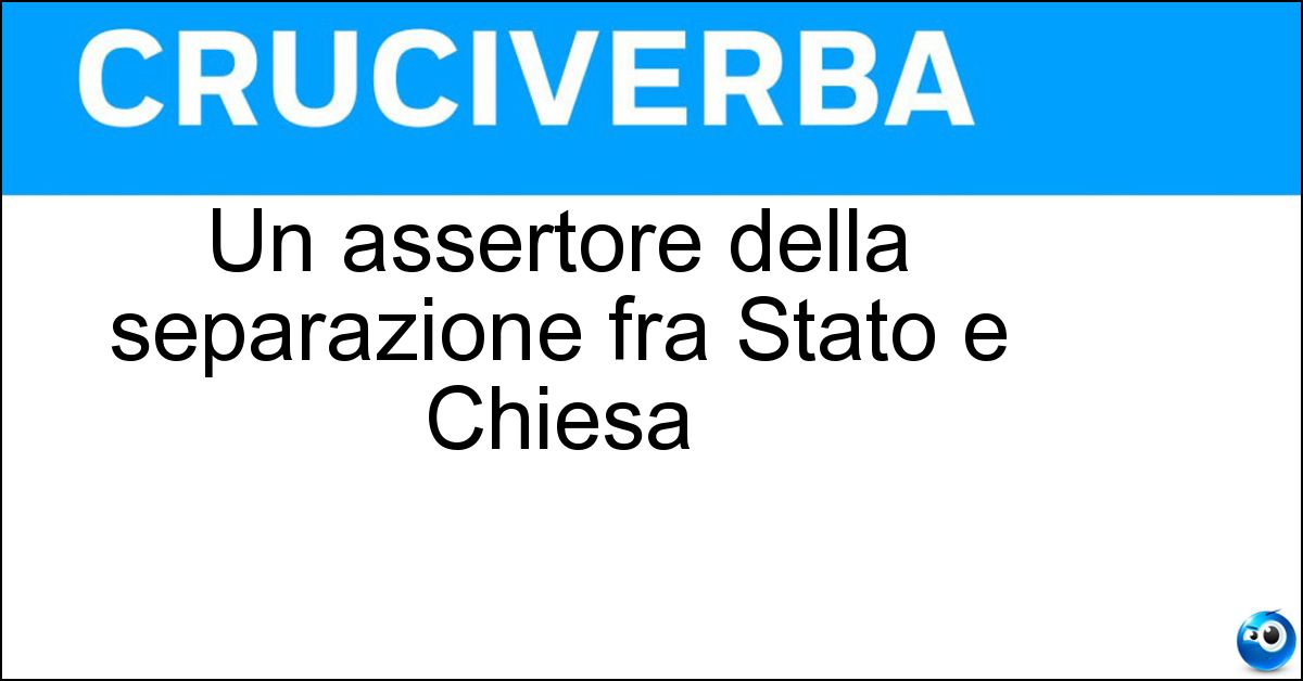 Un assertore della separazione fra Stato e Chiesa Un assertore della separazione fra Stato e Chiesa