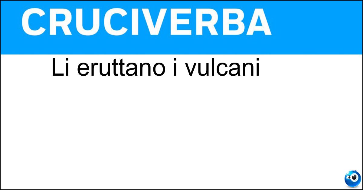Li eruttano i vulcani Li eruttano i vulcani