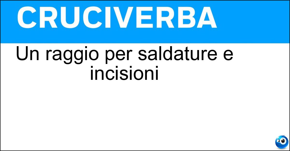 Un raggio per saldature e incisioni Un raggio per saldature e incisioni
