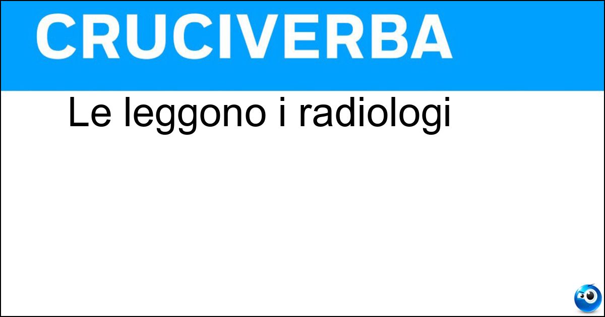 Le leggono i radiologi Le leggono i radiologi