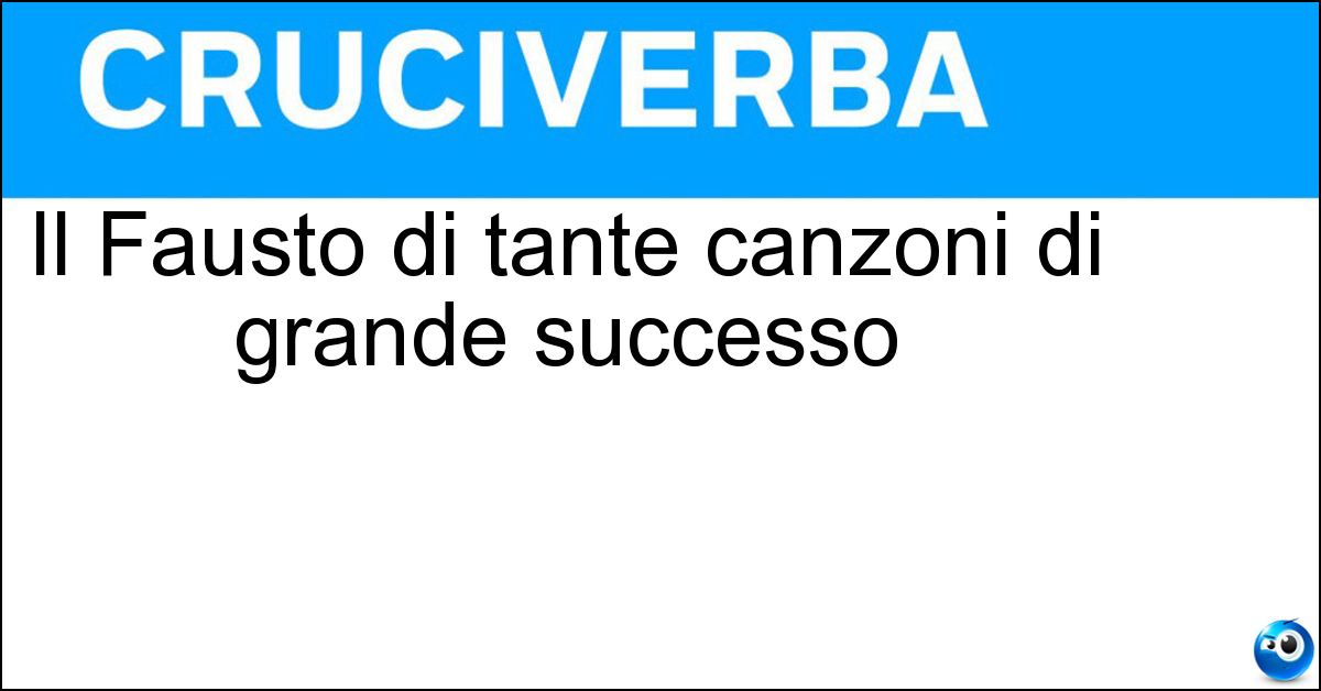 Il Fausto di tante canzoni di grande successo Il Fausto di tante canzoni di grande successo